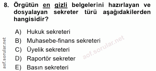 8. soru: Örgütün en gizli belgelerini hazırlayan ve dosyalayan sekreter türü aşağıdakilerden hangisidir? A) Hukuk sekreteri B)…