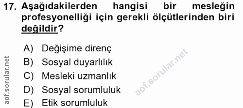 17. soru: Aşağıdakilerden hangisi bir mesleğin profesyonelliği için gerekli ölçütlerinden biri değildir? A) Değişime direnç B)…