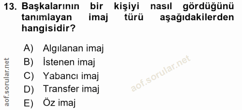 13. soru: Başkalarının bir kişiyi nasıl gördüğünü tanımlayan imaj türü aşağıdakilerden hangisidir? A) Algılanan imaj B) Istenen…