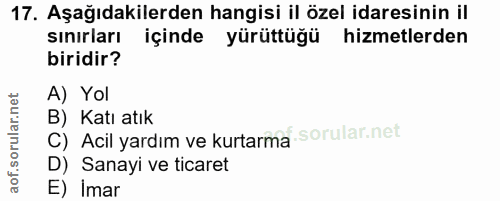 17. soru: Aşağıdakilerden hangisi il özel idaresinin il sınırları içinde yürüttüğü hizmetlerden biridir? A) Yol B) Katı atık C)…