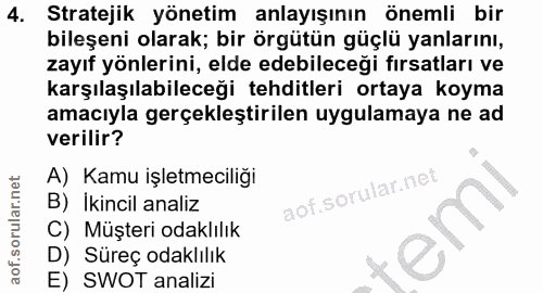 4. soru: Stratejik yönetim anlayışının önemli bir bileşeni olarak; bir örgütün güçlü yanlarını, zayıf yönlerini, elde edebilec…