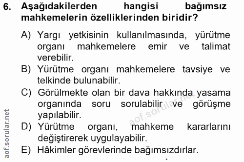 6. soru: Aşağıdakilerden hangisi bağımsız mahkemelerin özelliklerinden biridir? A) Yargı yetkisinin kullanılmasında, yürütme o…