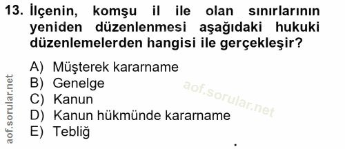 13. soru: İlçenin, komşu il ile olan sinirlarinın yeniden düzenlenmesi aşağıdaki hukuki düzenlemelerden hangisi ile gerçekleşir…