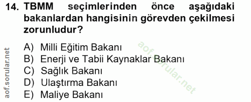 14. soru: TBMM seçimlerinden önce aşağıdaki bakanlardan hangisinin görevden çekilmesi zorunludur? A) Milli Eğitim Bakanı B) Ene…