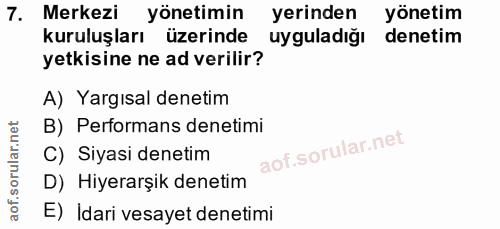 7. soru: Merkezi yönetimin yerinden yönetim kuruluşları üzerinde uygula diğı denetim yetkisine ne ad verilir? A) Yargısal dene…