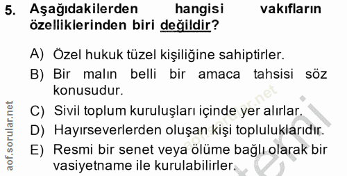 5. soru: Aşağıdakilerden hangisı vakıfların özelliklerinden biri değildir? A) Özel hukuk tüzel kişiliğine sahiptirler. B) Bir…