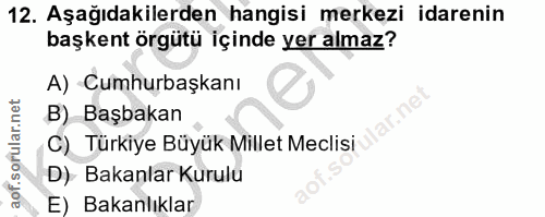 12. soru: Aşağıdakilerden hangisi merkezi idarenin başkent örgütü içinde yer almaz? A) Cumhurbaşkanı B) Başbakan ar.ne C) Türki…