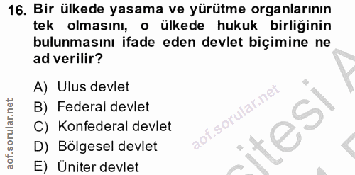16. soru: Bir ülkede yasama ve yürütme organlarının tek olmasını, o ülkede hukuk birliğinin bulunmasını ifade eden devlet biçim…