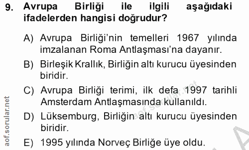 9. soru: Avrupa Birliği ile ilgili aşağıdaki ifadelerden hangisi doğrudur? A) Avrupa Birliği'nin temelleri 1967 yılında imzala…