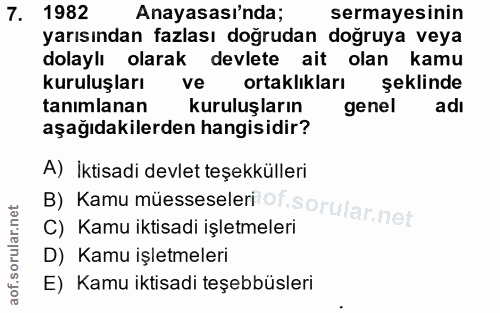 7. soru: 1982 Anayasası'nda; sermayesinin yarısından fazlası doğrudan doğruya veya dolaylı olarak devlete ait olan kamu kurulu…