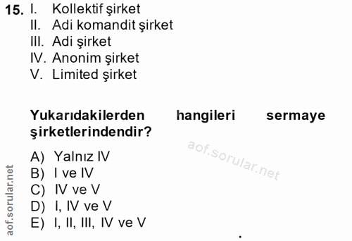15. soru: I. Kollektif şirket II. Adi komandit şirket III. Adi şirket IV. Anonim şirket V. Limited şirket Yukarıdakilerden hang…