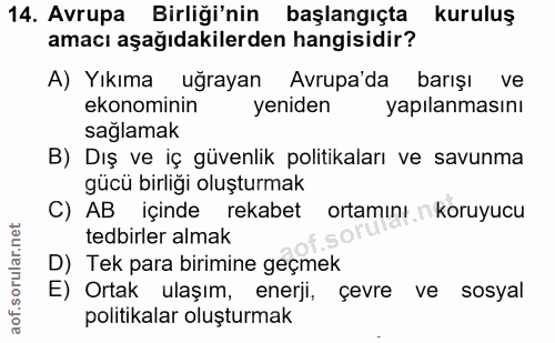 14. soru: Avrupa Birliği'nin başlangıçta kuruluş amacı aşağıdakilerden hangisidir? A) Yıkıma uğrayan Avrupa'da barışı ve ekonom…