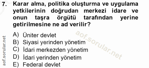 7. soru: Karar alma, politika oluşturma ve uygulama yetkilerinin doğrudan merkezi idare ve onun taşra örgütü tarafindan yerine…