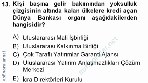 13. soru: Kişi başına gelir bakımından yoksulluk çizgisinin altında kalan ülkelere kredi açan Dünya Bankası organı aşağıdakiler…
