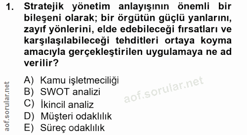 1. soru: Stratejik yönetim anlayışının önemli bir bileşeni olarak; bir örgütün güçlü yanlarını, zayıf yönlerini, elde edebilec…