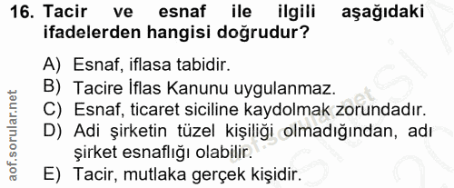 16. soru: Tacir ve esnaf ile ilgili aşağıdaki ifadelerden hangisi doğrudur? A) Esnaf, iflasa tabidir. B) Tacire Iflas Kanunu uy…