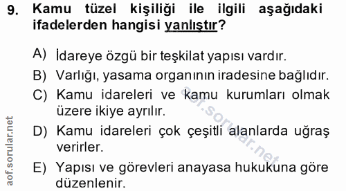 9. soru: Kamu tüzel kişiliği ile ilgili aşağıdaki ifadelerden hangisi yanlıştır? A) İdareye özgü bir teşkilat yapısı vardır. B…