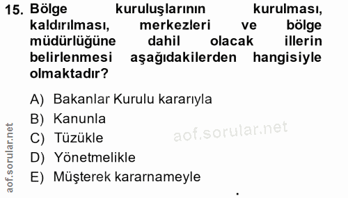 15. soru: Bölge kuruluşlarının kurulması, kaldırılması, merkezleri bölge müdürlüğüne dahil olacak illerin belirlenmesi aşağıdak…