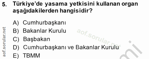 5. soru: Türkiye'de yasama yetkisini kullanan organ aşağıdakilerden hangisidir? A) Cumhurbaşkanı B) Bakanlar Kurulu aof.sort C…