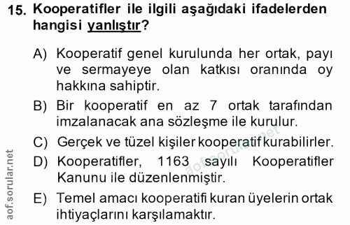 15. soru: Kooperatifler ile ilgili aşağıdaki ifadelerden hangisi yanlıştır? A) Kooperatif genel kurulunda her ortak, payı ve se…