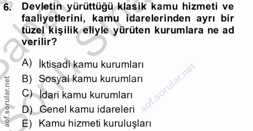 6. soru: Devletin yürüttüğü klasik kamu hizmeti ve faaliyetlerini, kamu idarelerinden ayrı bir tüzel kişilik eliyle yürüten ku…