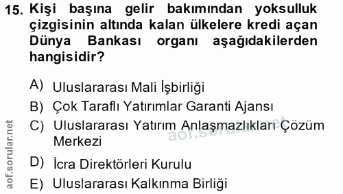 15. soru: Kişi başına gelir bakımından yoksulluk çizgisinin altında kalan ülkelere kredi açan Dünya Bankası organı aşağıdakiler…