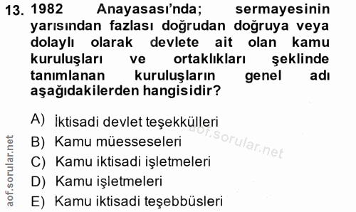 13. soru: 1982 Anayasası'nda; sermayesinin yarısından fazlası doğrudan doğruya veya dolaylı olarak devlete ait olan kamu kurulu…