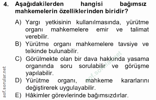 4. soru: Aşağıdakilerden hangisi bağımsız mahkemelerin özelliklerinden biridir? A) Yargı yetkisinin kullanılmasında, yürütme o…