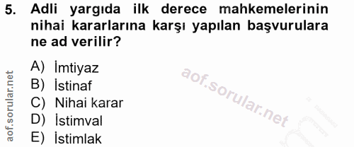 5. soru: Adli yargıda ilk derece mahkemelerinin nihai kararlarına karşı yapılan başvurulara ne ad verilir? A) Imtiyaz B) İstin…