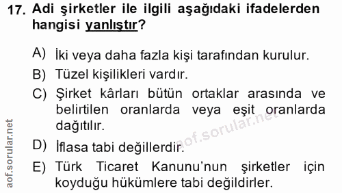 17. soru: Adi şirketler ile ilgili aşağıdaki ifadelerden hangisi yanlıştır? A) İki veya daha fazla kişi tarafından kurulur. B)…