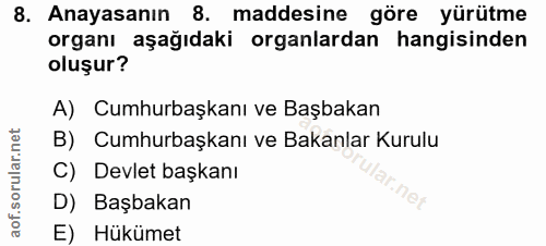 8. soru: Anayasanın 8. maddesine göre yürütme organı aşağıdaki organlardan hangisinden oluşur? A) Cumhurbaşkanı ve Başbakan B)…