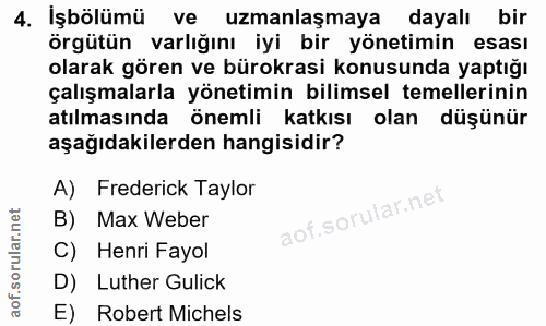4. soru: İşbölümü ve uzmanlaşmaya dayalı bir Örgütün varlığını iyi bir yönetimin esası olarak gören ve bürokrasi konusunda yap…