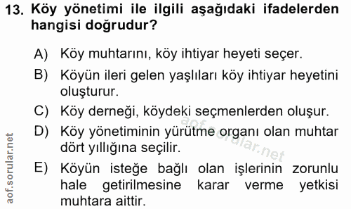 13. soru: Köy yönetimi ile ilgili aşağıdaki ifadelerden hangisi doğrudur? A) Köy muhtarını, köy ihtiyar heyeti seçer. B) Köyün…