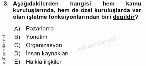 3. soru: Aşağıdakilerden hangisi hem kamu kuruluşlarında, hem de özel kuruluşlarda var olan işletme fonksiyonlarından biri değ…