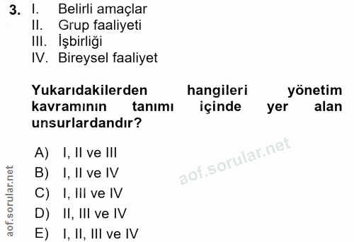 3. soru: 1. Belirli amaçlar II. Grup faaliyeti IlI. Işbirliği IV. Bireysel faaliyet Yukarıdakilerden hangileri yönetim kavramı…