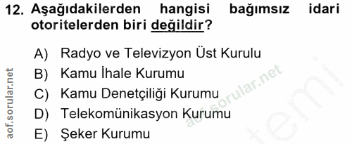 12. soru: Aşağıdakilerden hangisi bağımsız idari otoritelerden biri değildir? A) Radyo ve Televizyon Ust Kurulu B) Kamu Ihale K…