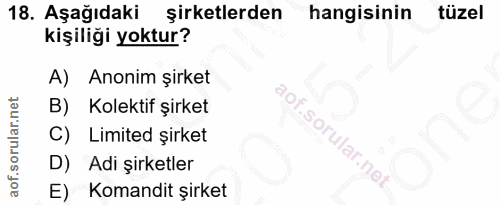 18. soru: Aşağıdaki şirketlerden hangisinin tüzel kişiliği yoktur? A) Anonim şirket B) Kolektif şirket C) Limited şirket D) Adi…