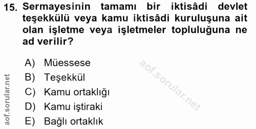 15. soru: Sermayesinin tamamı bir iktisâdi devlet teşekkülü veya kamu iktisâdi kuruluşuna ait olan işletme veya işletmeler topl…