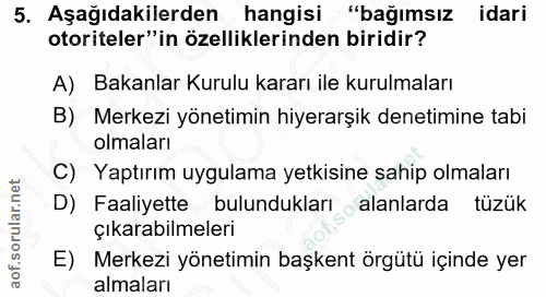 5. soru: Aşağıdakilerden hangisi "bağımsız idari otoriteler"in özelliklerinden biridir? A) Bakanlar Kurulu kararı ile kurulmal…