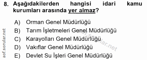 8. soru: Aşağıdakilerden hangisi idari kamu kurumları arasında yer almaz? A) Orman Genel Müdürlüğü B) Tarım Işletmeleri Genel…