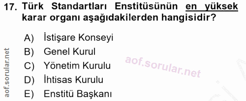 17. soru: Türk Standartları Enstitüsünün en yüksek karar organı aşağıdakilerden hangisidir? A) İstişare Konseyi B) Genel Kurul…