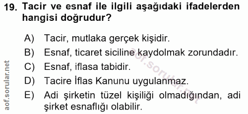 19. soru: Tacir ve esnaf ile ilgili aşağıdaki ifadelerden hangisi doğrudur? A) Tacir, mutlaka gerçek kişidir. B) Esnaf, ticaret…