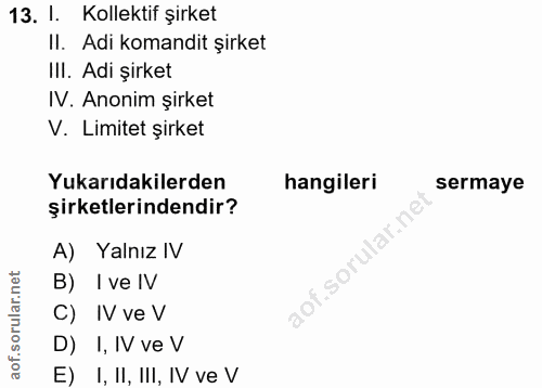 13. soru: I. Kollektif şirket II. Adi komandit şirket III. Adi şirket IV. Anonim şirket V. Limitet şirket Yukarıdakilerden hang…