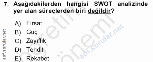 7. soru: Aşağıdakilerden hangisi SWOT analizinde yer alan süreçlerden biri değildir? A) Fırsat B) Güç C) Zayıflık D) Tehdit E)…