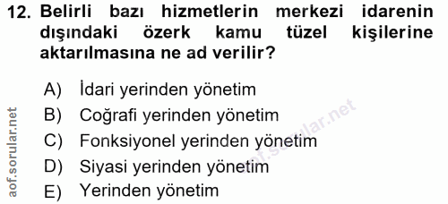 12. soru: Belirli bazı hizmetlerin merkezi idarenin dışındaki özerk kamu tüzel kişilerine aktarılmasına ne ad verilir? A) Idari…