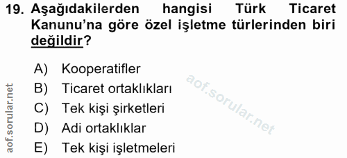 19. soru: Aşağıdakilerden hangisi Türk Ticaret Kanunu'na göre özel işletme türlerinden biri değildir? A) Kooperatifler B) Ticar…