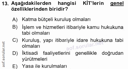 13. soru: Aşağıdakilerden hangisi KIT'lerin genel özelliklerinden biridir? A) Katma bütçeli kuruluş olmaları B) Işlem ve hizmet…