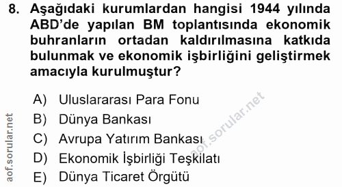 8. soru: Aşağıdaki kurumlardan hangisi 1944 yılında ABD'de yapılan BM toplantısında ekonomik buhranların ortadan kaldırılmasın…