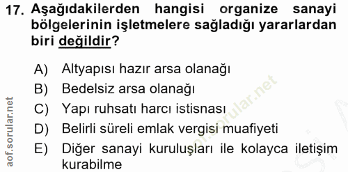 17. soru: Aşağıdakilerden hangisi organize sanayi bölgelerinin işletmelere sağladığı yararlardan biri değildir? A) Altyapısı ha…