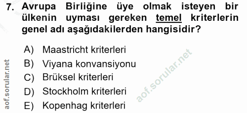 7. soru: Avrupa Birliğine üye olmak isteyen bir ülkenin uyması gereken temel kriterlerin genel adı aşağıdakilerden hangisidir?…